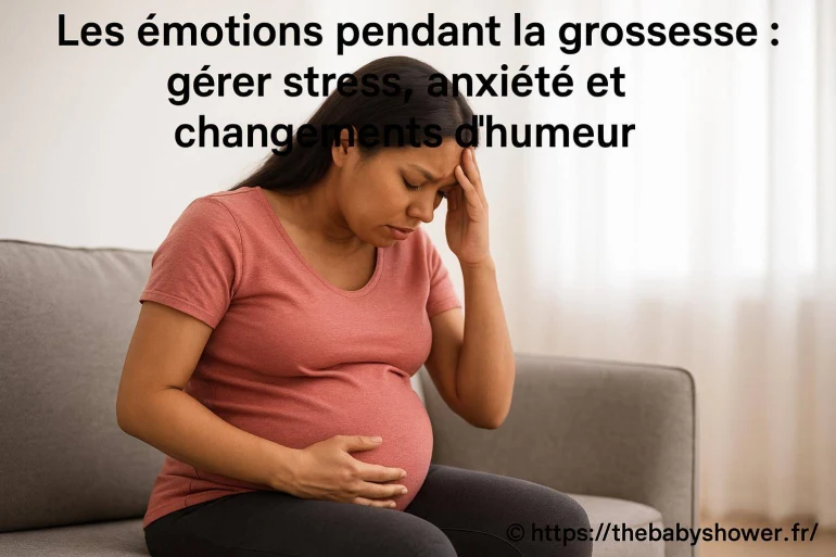 Les émotions pendant la grossesse : comment gérer stress, anxiété et changements d’humeur